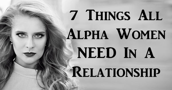 7 Things All Alpha Women NEED In A Relationship - David Wolfe Shop