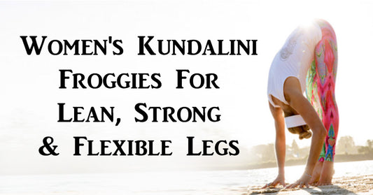 Women's Kundalini Froggies For Lean, Strong & Flexible Legs