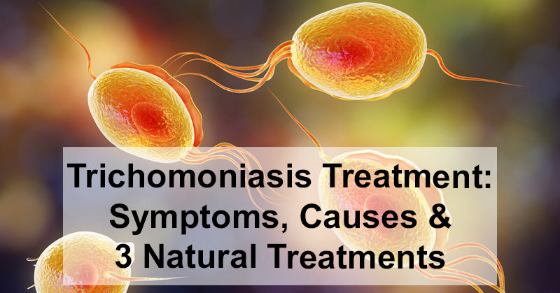Trichomoniasis Treatment: Symptoms, Causes & 3 Natural Treatments