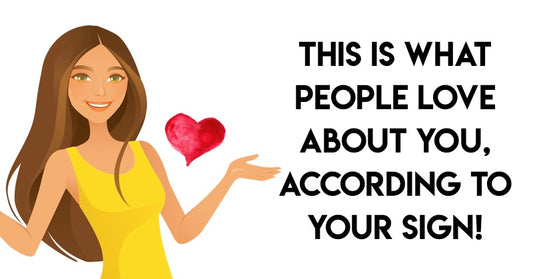 This Is What People Love About You, According To Your Zodiac Sign