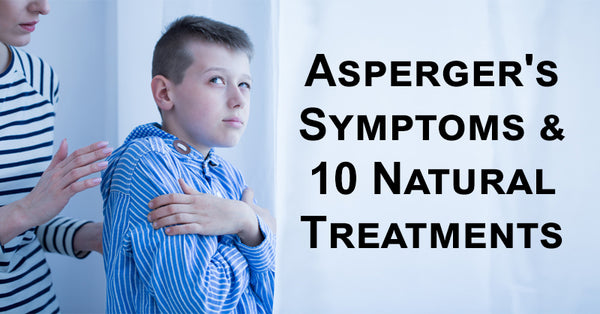 Aspergers Symptoms And 10 Natural Treatments David Wolfe Shop