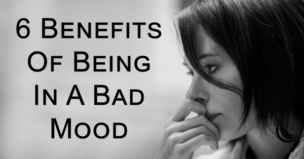 6 Benefits Of Being In A Bad Mood - David Wolfe Shop