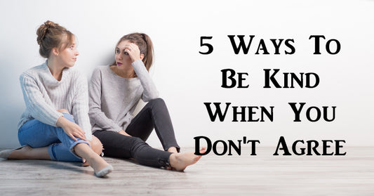 5 Ways To Be Kind When You Don't Agree