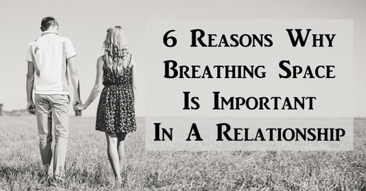 6 Reasons Why Breathing Space Is Important In A Relationship