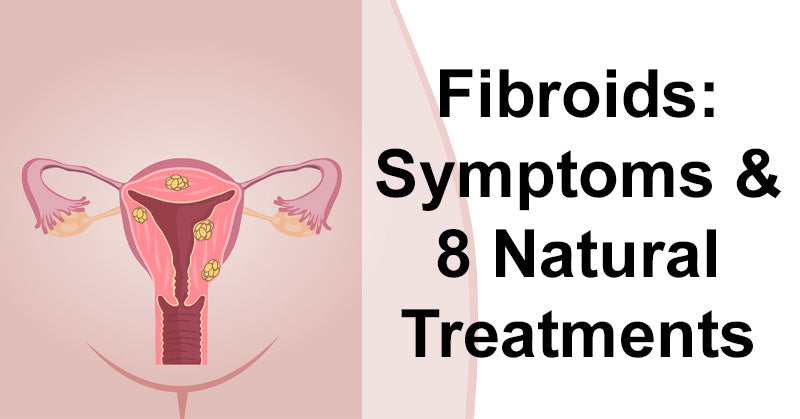 Fibroids: Symptoms & 8 Natural Treatments