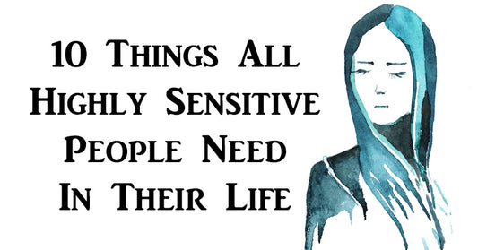 10 Things All Highly Sensitive People Need In Their Life