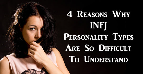 4 Reasons Why INFJ Personality Types Are So Difficult To Understand ...