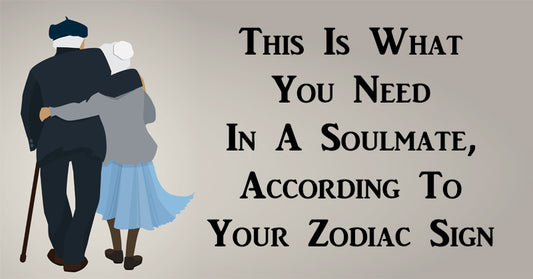 This Is What You Need In A Soulmate, According To Your Zodiac Sign