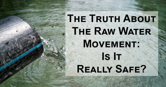 The Truth About The Raw Water Movement: Is It Really Safe?