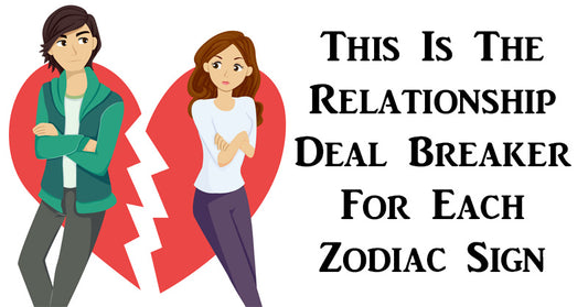 This Is The Relationship Deal Breaker For Each Zodiac Sign