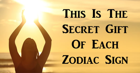 This Is The Secret Gift Of Each Zodiac Sign