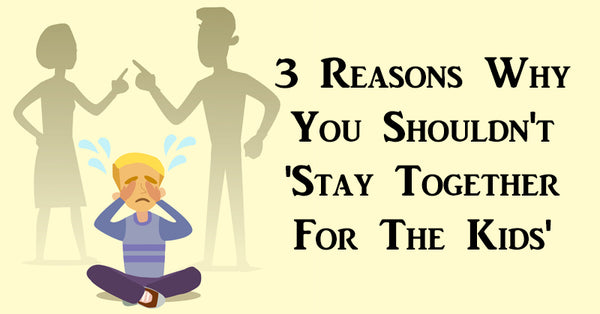 3 Reasons Why You Shouldn't 'Stay Together For The Kids' - David Wolfe Shop