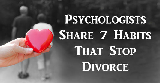 Psychologists Share 7 Habits That Stop Divorce