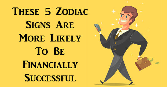 These 5 Zodiac Signs Are More Likely To Be Financially Successful