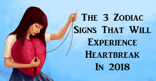 The 3 Zodiac Signs That Will Experience Heartbreak In 2018