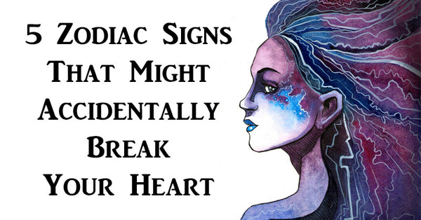 Who Will Break Your Heart? 5 Zodiac Signs to Watch - David Wolfe Shop
